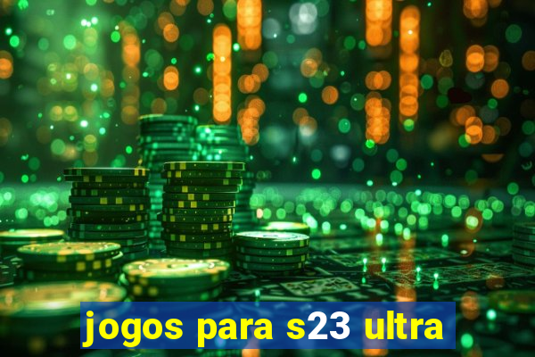 jogos para s23 ultra